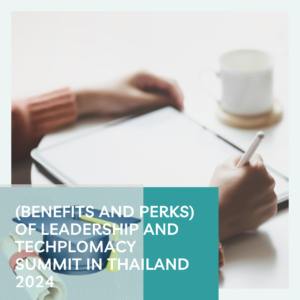 (Benefits and Perks) of Leadership and TechPlomacy Summit in Thailand 2024