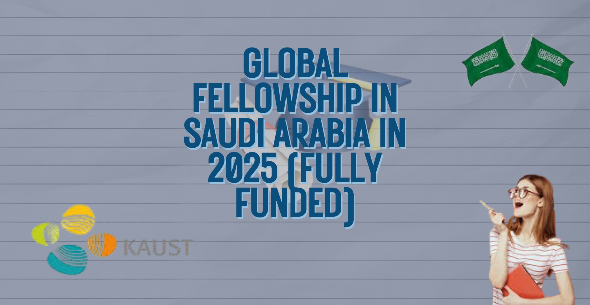 Global Fellowship in Saudi Arabia in 2025 (Fully Funded)