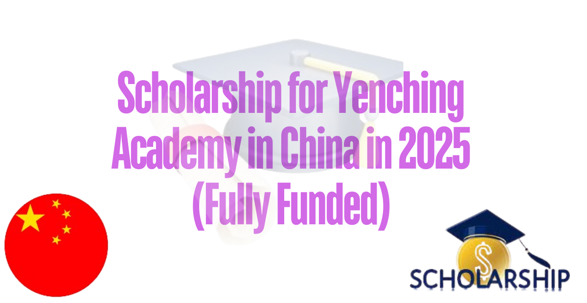 Scholarship for Yenching Academy in China in 2025 (Fully Funded)