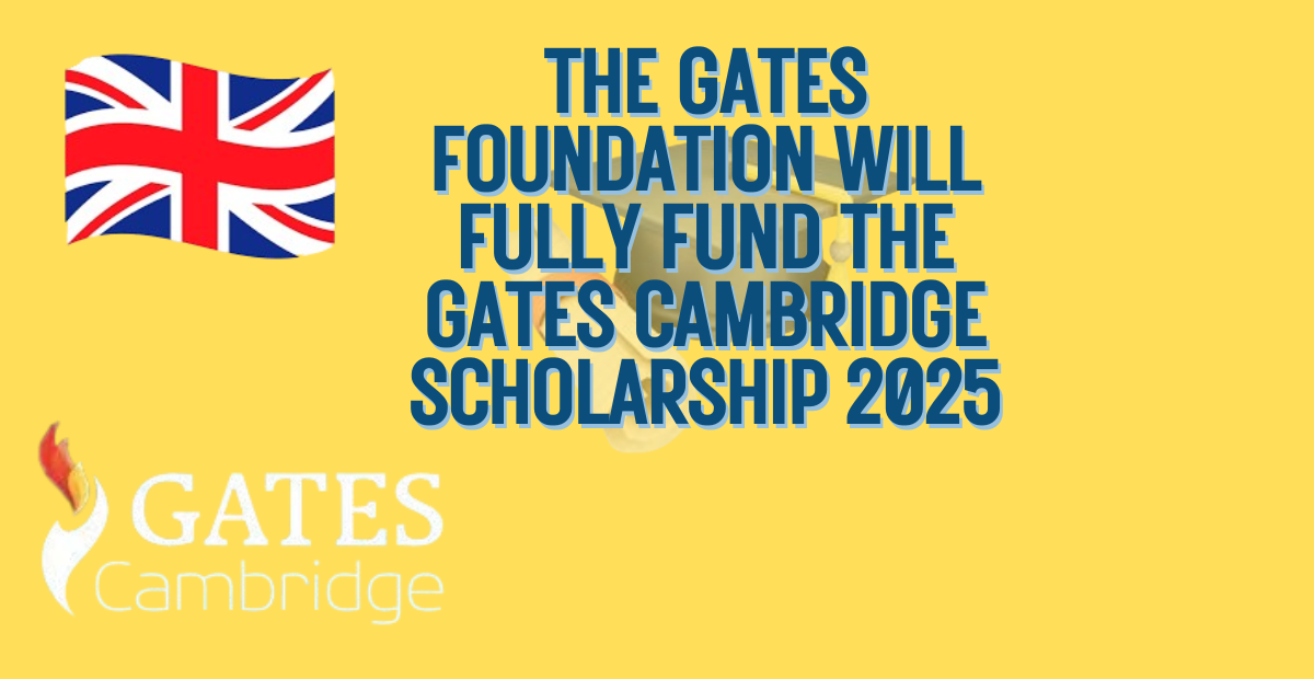 The Gates Foundation will fully fund the Gates Cambridge Scholarship 2025