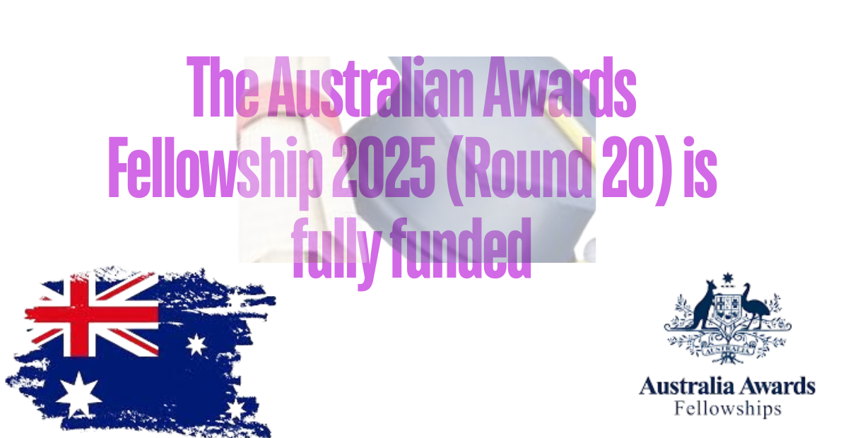 The Australian Awards Fellowship 2025 (Round 20) is fully funded